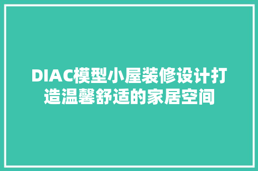 DIAC模型小屋装修设计打造温馨舒适的家居空间