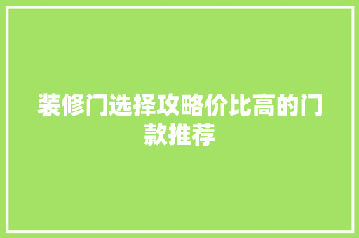装修门选择攻略价比高的门款推荐