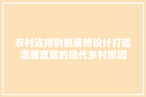 农村连排别墅装修设计打造温馨宜居的现代乡村家园