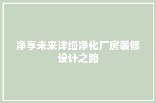 净享未来详细净化厂房装修设计之路