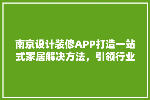 南京设计装修APP打造一站式家居解决方法，引领行业新潮流