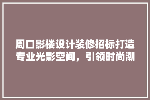 周口影楼设计装修招标打造专业光影空间，引领时尚潮流