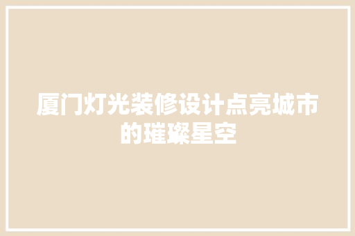 厦门灯光装修设计点亮城市的璀璨星空