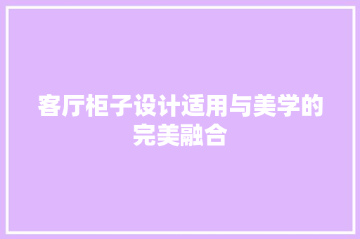 客厅柜子设计适用与美学的完美融合