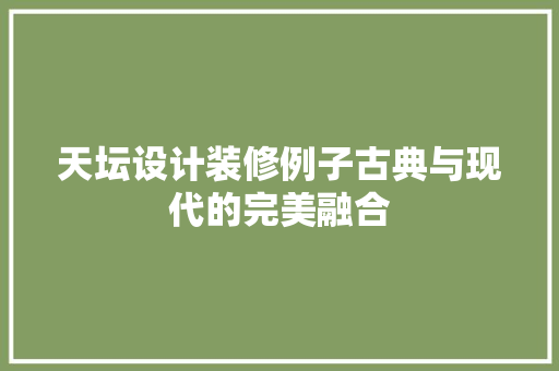 天坛设计装修例子古典与现代的完美融合
