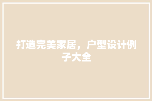打造完美家居，户型设计例子大全