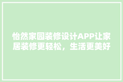 怡然家园装修设计APP让家居装修更轻松，生活更美好