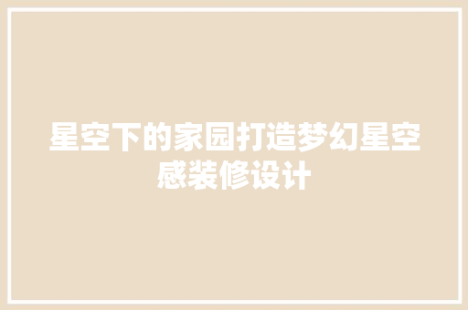 星空下的家园打造梦幻星空感装修设计