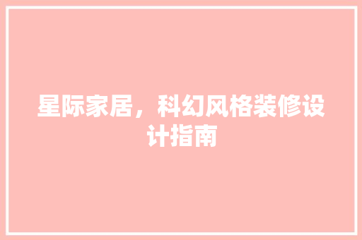 星际家居，科幻风格装修设计指南