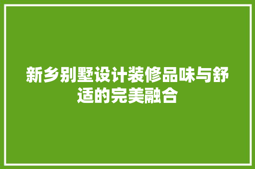 新乡别墅设计装修品味与舒适的完美融合