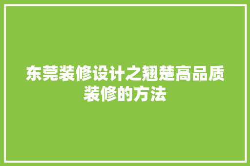 东莞装修设计之翘楚高品质装修的方法