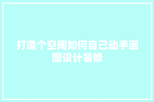 打造个空间如何自己动手画图设计装修