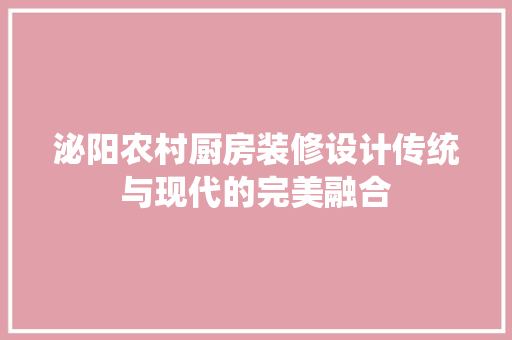 泌阳农村厨房装修设计传统与现代的完美融合