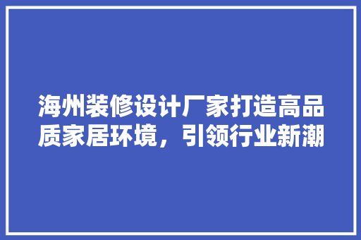 海州装修设计厂家打造高品质家居环境，引领行业新潮流