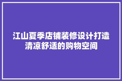 江山夏季店铺装修设计打造清凉舒适的购物空间
